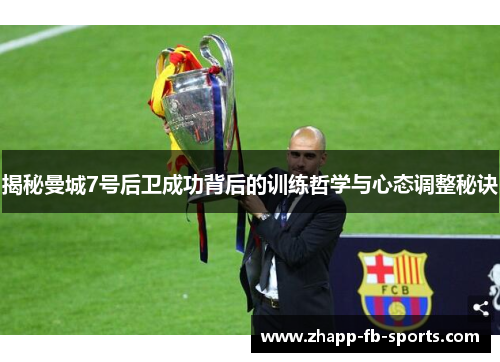 揭秘曼城7号后卫成功背后的训练哲学与心态调整秘诀