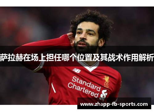 萨拉赫在场上担任哪个位置及其战术作用解析