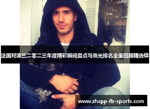 法国对波兰二零二三年度精彩瞬间盘点与高光排名全面回顾精选锦