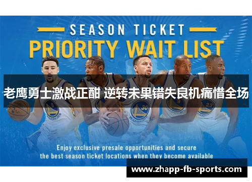 老鹰勇士激战正酣 逆转未果错失良机痛惜全场 老鹰勇士激战正酣 逆转未果错失良机痛惜全场