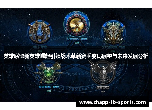 英雄联盟新英雄崛起引领战术革新赛季变局展望与未来发展分析 英雄联盟新英雄崛起引领战术革新赛季变局展望与未来发展分析