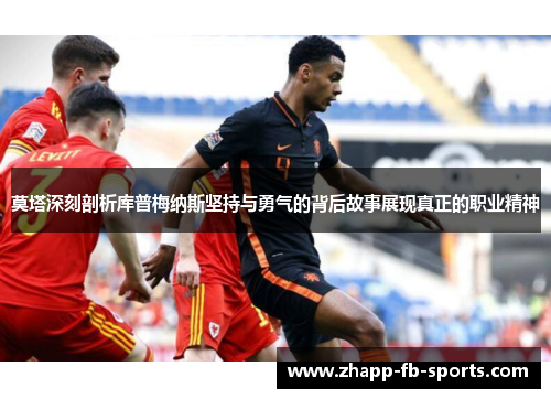 莫塔深刻剖析库普梅纳斯坚持与勇气的背后故事展现真正的职业精神