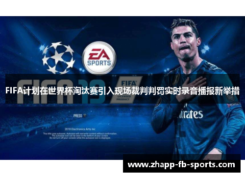 FIFA计划在世界杯淘汰赛引入现场裁判判罚实时录音播报新举措 FIFA计划在世界杯淘汰赛引入现场裁判判罚实时录音播报新举措