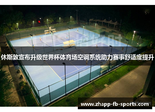 休斯敦宣布升级世界杯体育场空调系统助力赛事舒适度提升 休斯敦宣布升级世界杯体育场空调系统助力赛事舒适度提升