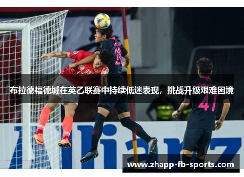 布拉德福德城在英乙联赛中持续低迷表现,挑战升级艰难困境 布拉德福德城在英乙联赛中持续低迷表现,挑战升级艰难困境