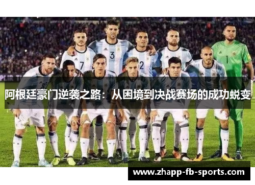 阿根廷豪门逆袭之路:从困境到决战赛场的成功蜕变 阿根廷豪门逆袭之路:从困境到决战赛场的成功蜕变