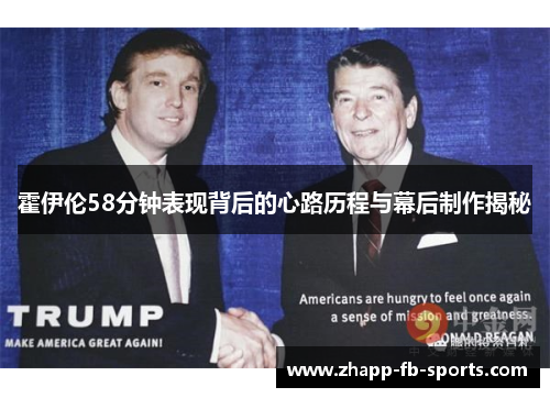 霍伊伦58分钟表现背后的心路历程与幕后制作揭秘 霍伊伦58分钟表现背后的心路历程与幕后制作揭秘